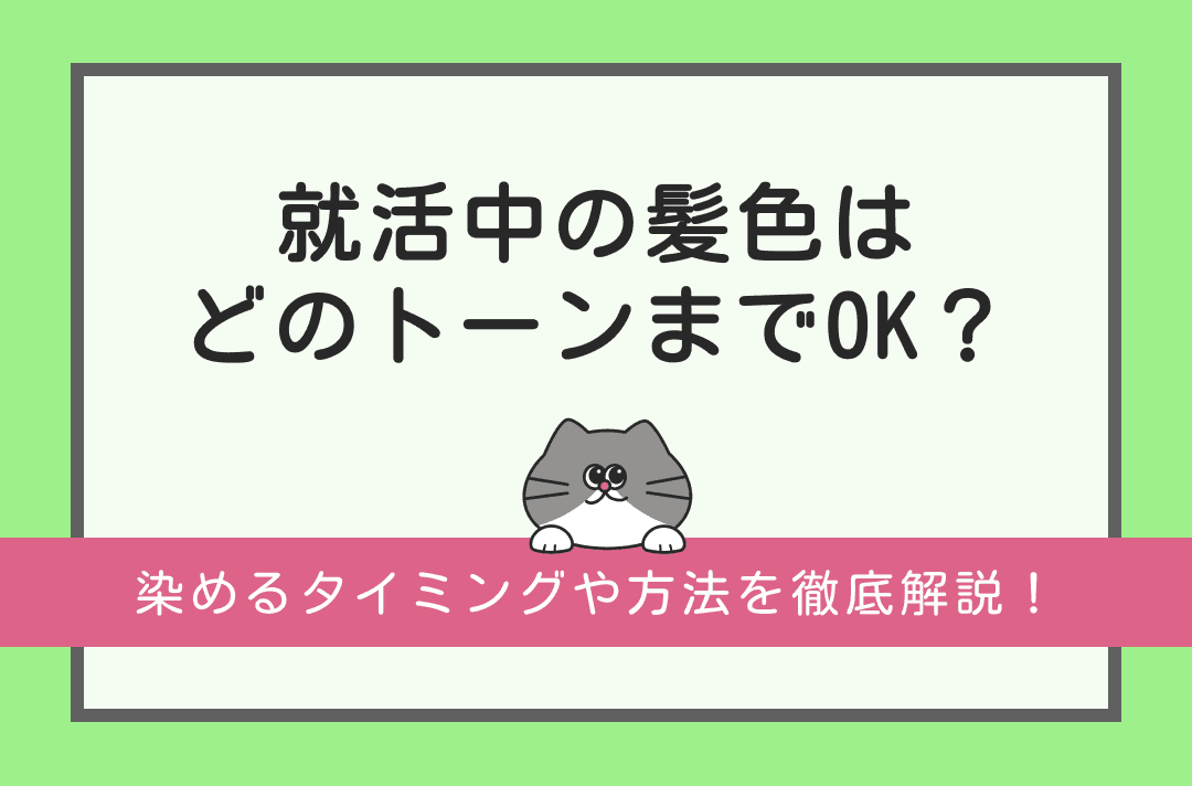 就活中の髪色はどこまでOK？おすすめのトーンや染めるタイミングを徹底解説