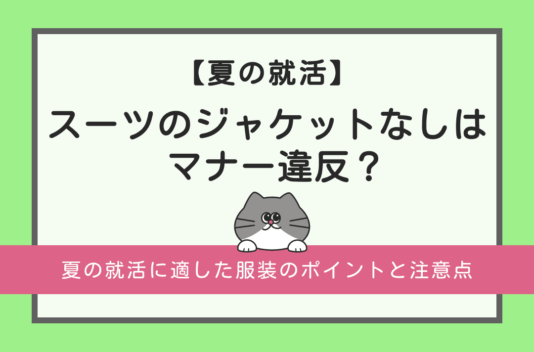 夏スーツでジャケットなしは失礼？夏の就活に適した服装のポイントと注意点